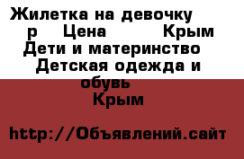 Жилетка на девочку 74-80 р. › Цена ­ 250 - Крым Дети и материнство » Детская одежда и обувь   . Крым